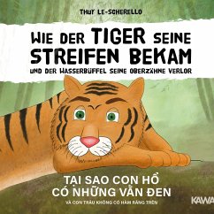 Wie der Tiger seine Streifen bekam/Tai sao con ho có nhung van den - Zweisprachiges Kinderbuch Deutsch Vietnamesisch: Und der Wasserbüffel ... và con trâu ... - Le-Scherello, Thuy