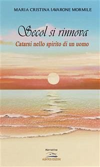 Secol si rinnova. Catarsi nello spirito di un uomo (eBook, ePUB) - Cristina Iavarone, Maria