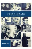 L' eroe negato. Omosessualità e letteratura nel Novecento italiano L' eroe negato. Omosessualità e letteratura nel Novecento italiano