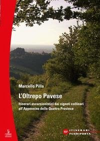L' Oltrepò Pavese. Itinerari escursionistici dai vigneti collinari all'Appennino delle Quattro Provincie - Pilla, Marcello