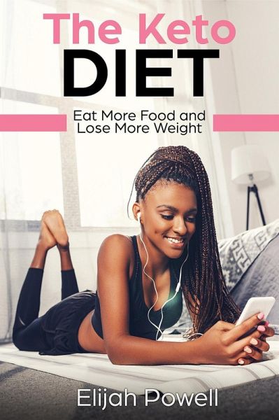 The Keto Diet: Eat More Food And Lose More Weight (eBook, ePUB)