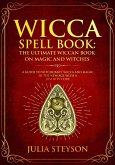 Wicca Spell Book: The Ultimate Wiccan Book on Magic and Witches A Guide to Witchcraft, Wicca and Magic in the New Age with a Divinity Code (New Age and Divination Book, #3) (eBook, ePUB)