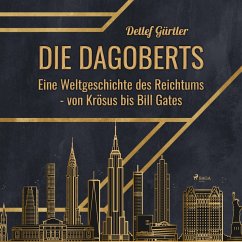 Die Dagoberts - Eine Weltgeschichte des Reichtums - von Krösus bis Bill Gates (Ungekürzt) (MP3-Download) - Gürtler, Detlef