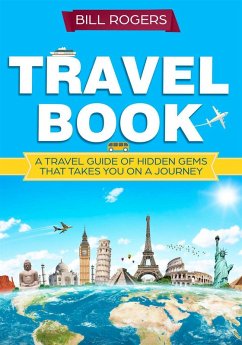 Travel Book: A Travel Book of Hidden Gems That Takes You on a Journey You Will Never Forget World Explorer (eBook, ePUB) - Rogers, Bill