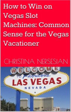 How to Win on Vegas Slot Machines: Common Sense for the Vegas Vacationer (eBook, ePUB) - Nersesian, Christina