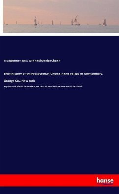 Brief History of the Presbyterian Church in the Village of Montgomery, Orange Co., New York - Presbyterian Church, Montgomery, New York