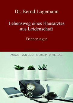 Lebensweg eines Hausarztes aus Leidenschaft - Lagemann, Bernd