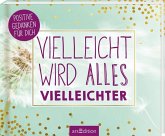 Vielleicht wird alles vielleichter Vielleicht wird alles vielleichter