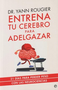 Entrena tu cerebro para adelgazar : 21 días para perder peso con las neurociencias - Rougier, Yann