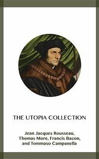 The Utopia Collection (eBook, ePUB) - Bacon, Francis; Campanella, Tommaso; Jacques Rousseau, Jean; More, Thomas