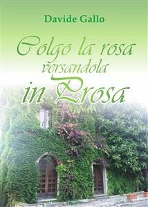 Colgo la rosa versandola in prosa (eBook, PDF) - Gallo, Davide