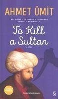 To Kill a Sultan - Ümit, Ahmet