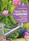 Il maxi libro del giardino. Come coltivare, organizzare, impiantare e curare il tuo giardino Il maxi libro del giardino. Come coltivare, organizzare, impiantare e curare il tuo giardino