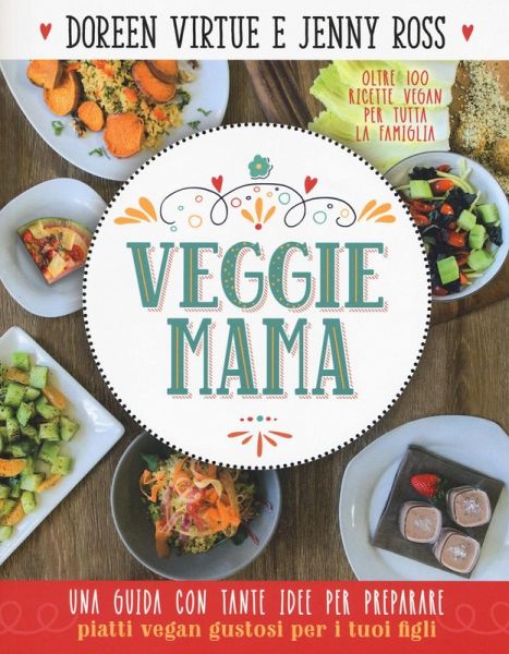 Veggie mama. Una guida con tante idee per preparare piatti vegan gustosi per i tuoi figli Veggie mama. Una guida con tante idee per preparare piatti vegan gustosi per i tuoi figli