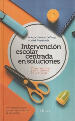 Intervención escolar centrada en soluciones : conversaciones para el cambio en la escuela: un manual práctico para profesionales de la educación - Beyebach, Mark; Herrero de Vega, Marga
