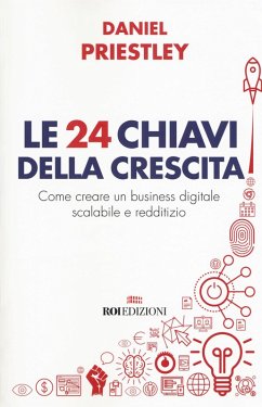 Le 24 chiavi della crescita. Come creare un business digitale scalabile e redditizio - Priestley, Daniel