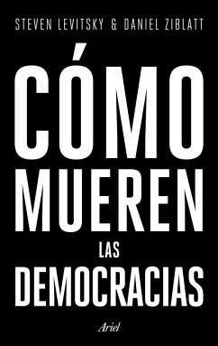 Cómo mueren las democracias - Levitsky, Steven; Ziblatt, Daniel