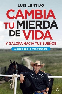 Cambia tu mierda de vida : y galopa hacia tus sueños - Lentijo Fernández, Luis