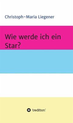 Wie werde ich ein Star? (eBook, ePUB) - Liegener, Christoph-Maria