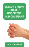 Lessons from Prayer Under the Old Covenant (eBook, ePUB) Lessons from Prayer Under the Old Covenant (eBook, ePUB)