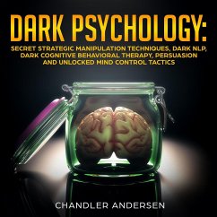 Dark Psychology: Secret Strategic Manipulation Techniques, Dark NLP, Dark Cognitive Behavioral Therapy, Persuasion and Unlocked Mind Control Tactics (eBook, ePUB) - Andersen, Chandler