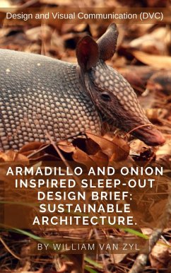 Armadillo and Onion Inspired Sleep-out Design Brief: Sustainable Architecture. (eBook, ePUB) - Zyl, William van