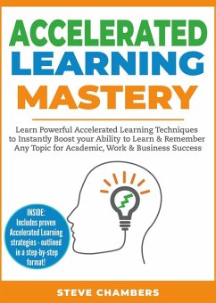 Accelerated Learning Mastery: Learn Powerful Accelerated Learning Techniques to Instantly Boost your Ability to Learn & Remember Any Topic for Academic, Work & Business Success (Learning Mastery Series, #2) (eBook, ePUB) - Chambers, Steve