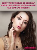 Beauty You Consejos De Belleza y Maquillaje Simples y De Bajo Costo Que Usan Las Modelos (eBook, ePUB)
