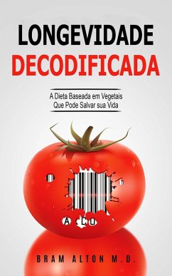 Longevidade Decodificada - A Dieta Baseada em Vegetais que Pode Salvar sua Vida (eBook, ePUB) - M. D., Bram Alton