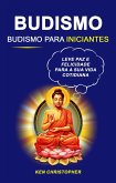 Budismo: Budismo Para Iniciantes: Leve Paz E Felicidade Para A Sua Vida Cotidiana (eBook, ePUB)