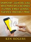 Snapchat. !Guia del usuario para aplicaciones, filtros, emoji, lentes, fuentes, rachas y mas! (eBook, ePUB)