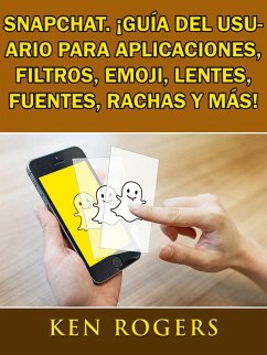 Cover Snapchat. !Guia del usuario para aplicaciones, filtros, emoji, lentes, fuentes, rachas y mas! (eBook, ePUB)