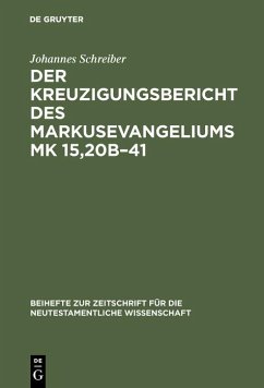 Der Kreuzigungsbericht des Markusevangeliums Mk 15,20b-41 (eBook, PDF) - Schreiber, Johannes Der Kreuzigungsbericht des Markusevangeliums Mk 15,20b-41 (eBook, PDF) - Schreiber, Johannes