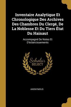 Inventaire Analytique Et Chronologique Des Archives Des Chambres Du Clergé, De La Noblesse Et Du Tiers État Du Hainaut: Accompagné De Notes Et D'éclai - Anonymous