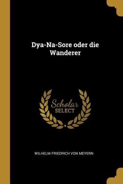 Dya-Na-Sore oder die Wanderer - Meyern, Wilhelm Friedrich Von