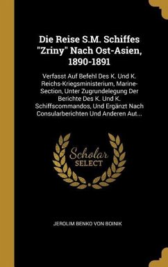 Die Reise S.M. Schiffes Zriny Nach Ost-Asien, 1890-1891: Verfasst Auf Befehl Des K. Und K. Reichs-Kriegsministerium, Marine-Section, Unter Zugrundeleg