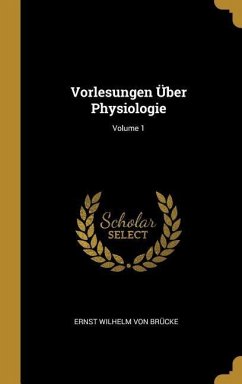 Vorlesungen Über Physiologie; Volume 1 - Brucke, Ernst Wilhelm Von