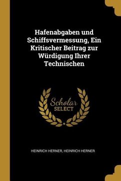 Hafenabgaben Und Schiffsvermessung, Ein Kritischer Beitrag Zur Würdigung Ihrer Technischen - Herner, Heinrich