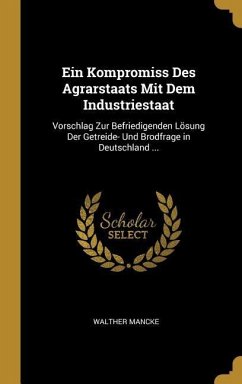 Ein Kompromiss Des Agrarstaats Mit Dem Industriestaat - Mancke, Walther