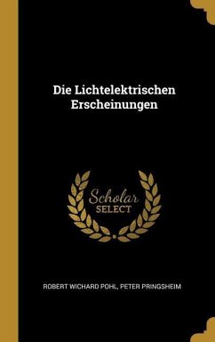 Die Lichtelektrischen Erscheinungen - Pohl, Robert Wichard; Pringsheim, Peter