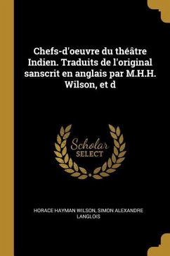 Chefs-d'oeuvre du théâtre Indien. Traduits de l'original sanscrit en anglais par M.H.H. Wilson, et d