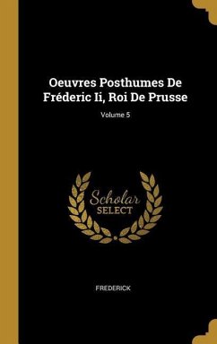 Oeuvres Posthumes De Fréderic Ii, Roi De Prusse; Volume 5