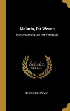 Malaria, Ihr Wesen: Ihre Entstehung Und Ihre Verhütung - Kerschbaumer, Fritz