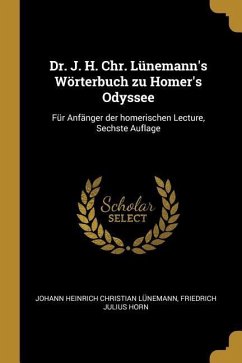 Dr. J. H. Chr. Lünemann's Wörterbuch Zu Homer's Odyssee: Für Anfänger Der Homerischen Lecture, Sechste Auflage