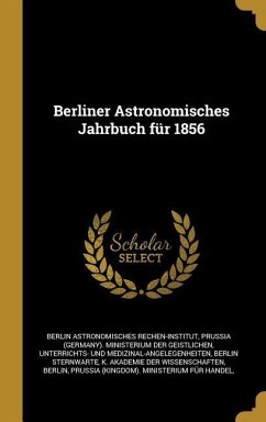 Berliner Astronomisches Jahrbuch für 1856 - Rechen-Institut, Berlin Astronomisches; Sternwarte, Berlin