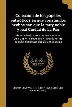 Coleccion de los papeles patrióticos en que constan los hechos con que la muy noble y leal Ciudad de La Paz: Ha acreditado nuevamente su antiguo zelo - (Bolivia), La Paz