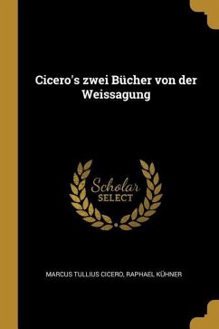 Cicero's Zwei Bücher Von Der Weissagung - Cicero, Marcus Tullius; Kuhner, Raphael