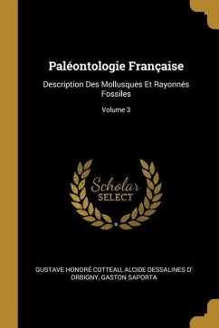 Paléontologie Française: Description Des Mollusques Et Rayonnés Fossiles; Volume 3 - Cotteau, Gustave Honoré; Orbigny, Alcide Dessalines D'; Saporta, Gaston