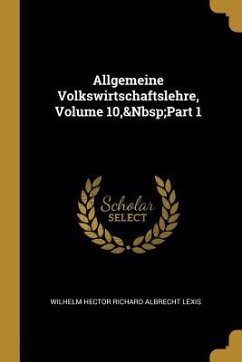 Allgemeine Volkswirtschaftslehre, Volume 10, Part 1 - Lexis, Wilhelm Hector Richard Albrecht