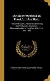 Die Elektrotechnik in Frankfurt Am Main: Festschrift Zur 6. Jahresversammlung Des Verbandes Deutscher Elektrotechniker, in Frankfurt A.M., 2.-5. Juni